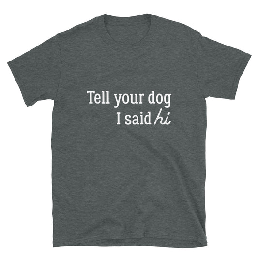 Tell Your Dog Hi T-Shirt